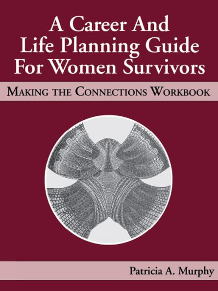 A Career and Life Planning Guide for Women Survivors: MAKING THE CONNECTIONS WORKBOOK