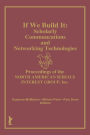 If We Build It: Scholarly Communications and Networking Technologies: Proceedings of the North American Serials Inte