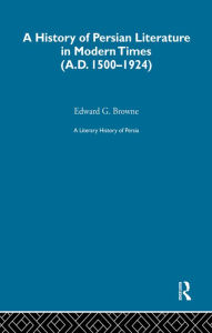 Title: A Literary History of Persia: Modern Times (1500-1924), Author: E.G. Browne