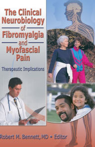 Title: The Clinical Neurobiology of Fibromyalgia and Myofascial Pain: Therapeutic Implications, Author: Robert M. Bennett