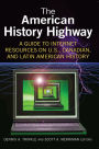 The American History Highway: A Guide to Internet Resources on U.S., Canadian, and Latin American History: A Guide to Internet Resources on U.S., Canadian, and Latin American History