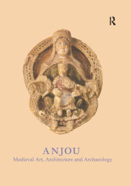 Title: Anjou: Medieval Art, Architecture and Archaeology, Author: John McNeill