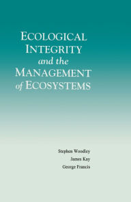 Title: Ecological Integrity and the Management of Ecosystems, Author: Steven Woodley