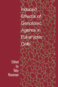 Title: Induced Effects Of Genotoxic Agents In Eukaryotic Cells, Author: Toby G Rossman