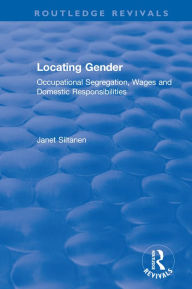 Title: Locating Gender: Occupational Segregation, Wages and Domestic Responsibilities, Author: Janet Siltanen