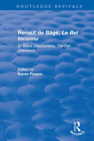 Title: Renaut de Bâgé, 'Le Bel Inconnu': ('Li Biaus Descouneüs'; 'The Fair Unknown'), Author: Karen L Fresco
