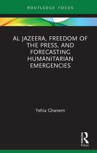 Title: Al Jazeera, Freedom of the Press, and Forecasting Humanitarian Emergencies, Author: Yehia Ghanem