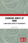 Changing Habits of Mind: A Brain-Based Theory of Psychotherapy