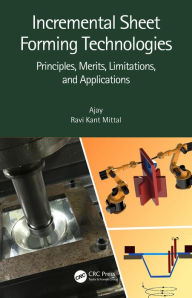 Title: Incremental Sheet Forming Technologies: Principles, Merits, Limitations, and Applications, Author: Ajay