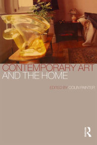 Title: Contemporary Art and the Home, Author: Colin Painter