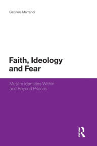 Title: Faith, Ideology and Fear: Muslim Identities Within and Beyond Prisons, Author: Gabriele Marranci