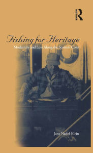 Title: Fishing for Heritage: Modernity and Loss along the Scottish Coast, Author: Jane Nadel-Klein
