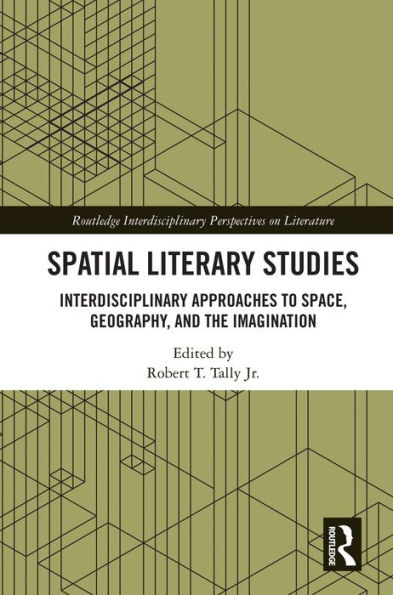 Spatial Literary Studies: Interdisciplinary Approaches to Space, Geography, and the Imagination