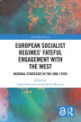 European Socialist Regimes' Fateful Engagement with the West: National Strategies in the Long 1970s