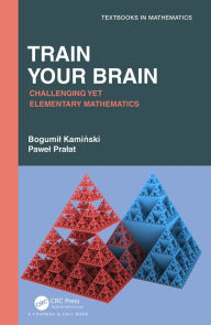 Title: Train Your Brain: Challenging Yet Elementary Mathematics, Author: Bogumil Kaminski