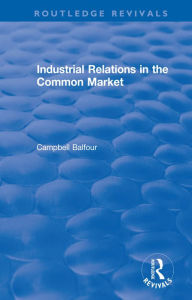 Title: Industrial Relations in the Common Market, Author: Campbell Balfour