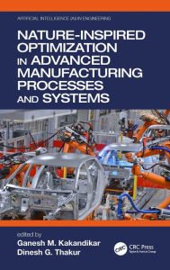 Title: Nature-Inspired Optimization in Advanced Manufacturing Processes and Systems, Author: Ganesh M. Kakandikar