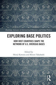 Title: Exploring Base Politics: How Host Countries Shape the Network of U.S. Overseas Bases, Author: Shinji Kawana