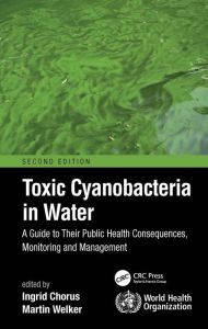 Title: Toxic Cyanobacteria in Water: A Guide to Their Public Health Consequences, Monitoring and Management, Author: Ingrid Chorus