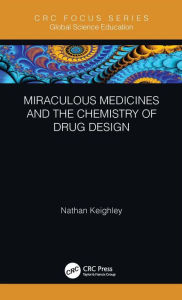 Title: Miraculous Medicines and the Chemistry of Drug Design, Author: Nathan Keighley