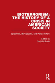 Title: Bioterrorism: The History of a Crisis in American Society: Epidemics, Bioweapons, and Policy History, Author: David McBride
