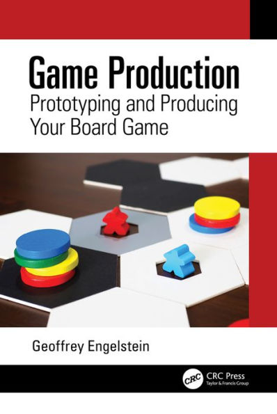 Game Production: Prototyping and Producing Your Board Game