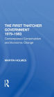 The First Thatcher Government, 1979-1983: Contemporary Conservatism And Economic Change