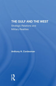 Title: The Gulf And The West: Strategic Relations And Military Realities, Author: Anthony H Cordesman