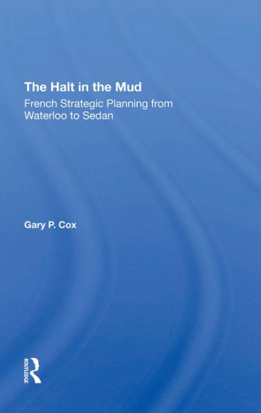 The Halt In The Mud: French Strategic Planning From Waterloo To Sedan