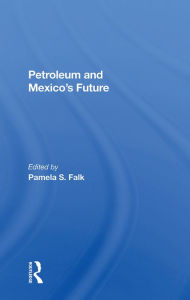 Title: Petroleum And Mexico's Future, Author: Pamela S Falk