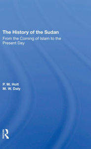 Title: The History Of The Sudan: From The Coming Of Islam To The Present Day, Author: P. M. Holt