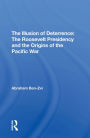 The Illusion Of Deterrence: The Roosevelt Presidency And The Origins Of The Pacific War