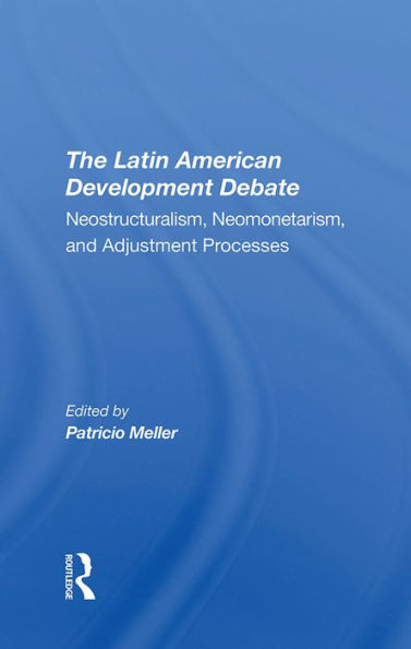The Latin American Development Debate: Neostructuralism, Neomonetarism, And Adjustment Processes