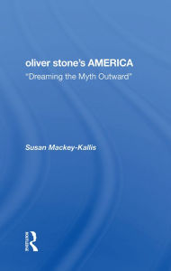 Title: Oliver Stone's America: dreaming The Myth Outward, Author: Susan Mackey-kallis