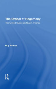 Title: The Ordeal Of Hegemony: The United States And Latin America, Author: Guy Poitras