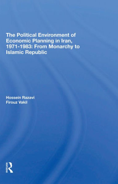 The Political Environment Of Economic Planning In Iran, 19711983: From Monarchy To Islamic Republic
