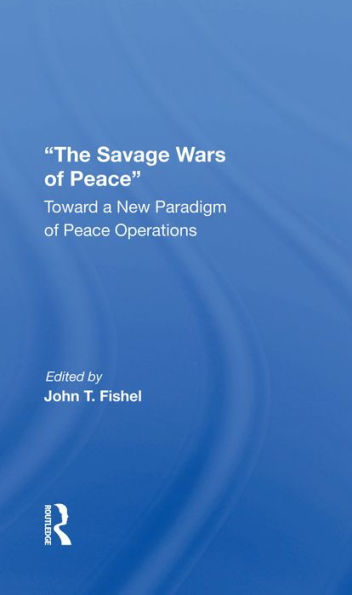 The Savage Wars Of Peace: Toward A New Paradigm Of Peace Operations