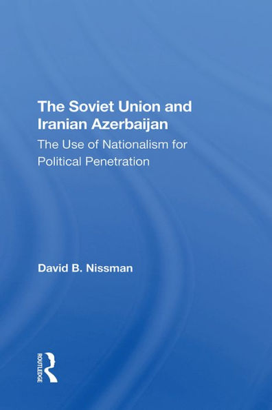 The Soviet Union And Iranian Azerbaijan: The Use Of Nationalism For Political Penetration