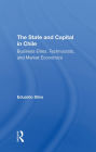 The State And Capital In Chile: Business Elites, Technocrats, And Market Economics