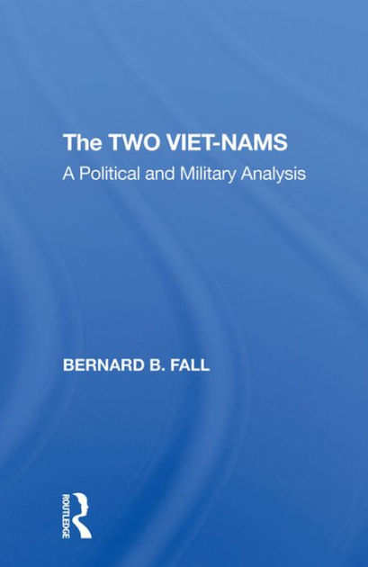 The Two Vietnams: A Political And Military Analysis By Bernard Fall ...