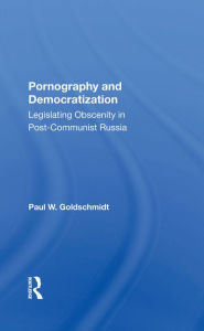 Title: Pornography And Democratization: Legislating Obscenity In Post-communist Russia, Author: Paul Goldschmidt