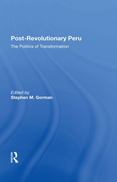 Post-revolutionary Peru: The Politics Of Transformation
