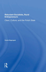 Title: Reluctant Socialists, Rural Entrepreneurs: Class, Culture, And The Polish State, Author: Carole Nagengast