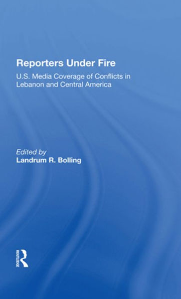 Reporters Under Fire: U.s. Media Coverage Of Conflicts In Lebanon And Central America