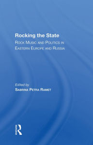 Title: Rocking The State: Rock Music And Politics In Eastern Europe And Russia, Author: Sabrina Petra Ramet