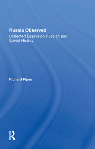 Title: Russia Observed: Collected Essays On Russian And Soviet History, Author: Richard E Pipes