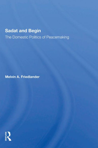 Sadat And Begin: The Domestic Politics Of Peacemaking
