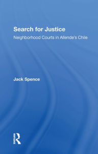 Title: Search For Justice: Neighborhood Courts In Allende's Chile, Author: Jack Spence