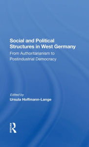 Title: Social And Political Structures In West Germany: From Authoritarianism To Postindustrial Democracy, Author: Ursula Hoffmann-lange