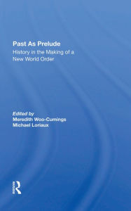 Title: Past As Prelude: History In The Making Of A New World Order, Author: Meredith Woo-cumings
